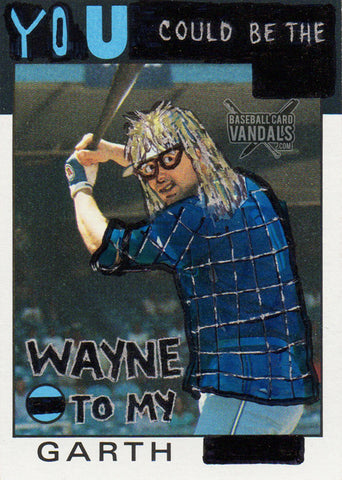 You Could Be The Wayne To My Garth